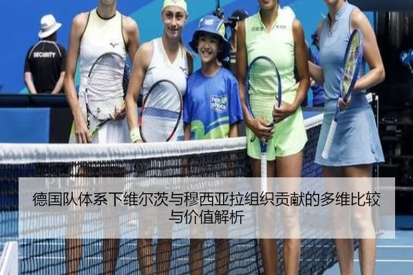 德国队体系下维尔茨与穆西亚拉组织贡献的多维比较与价值解析